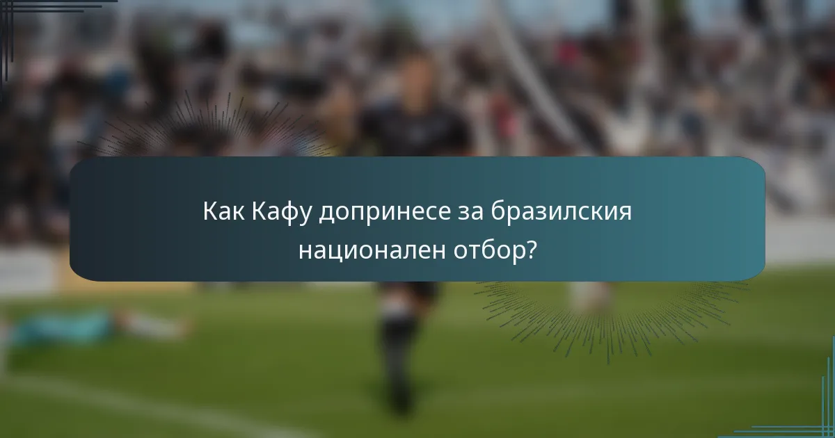 Как Кафу допринесе за бразилския национален отбор?
