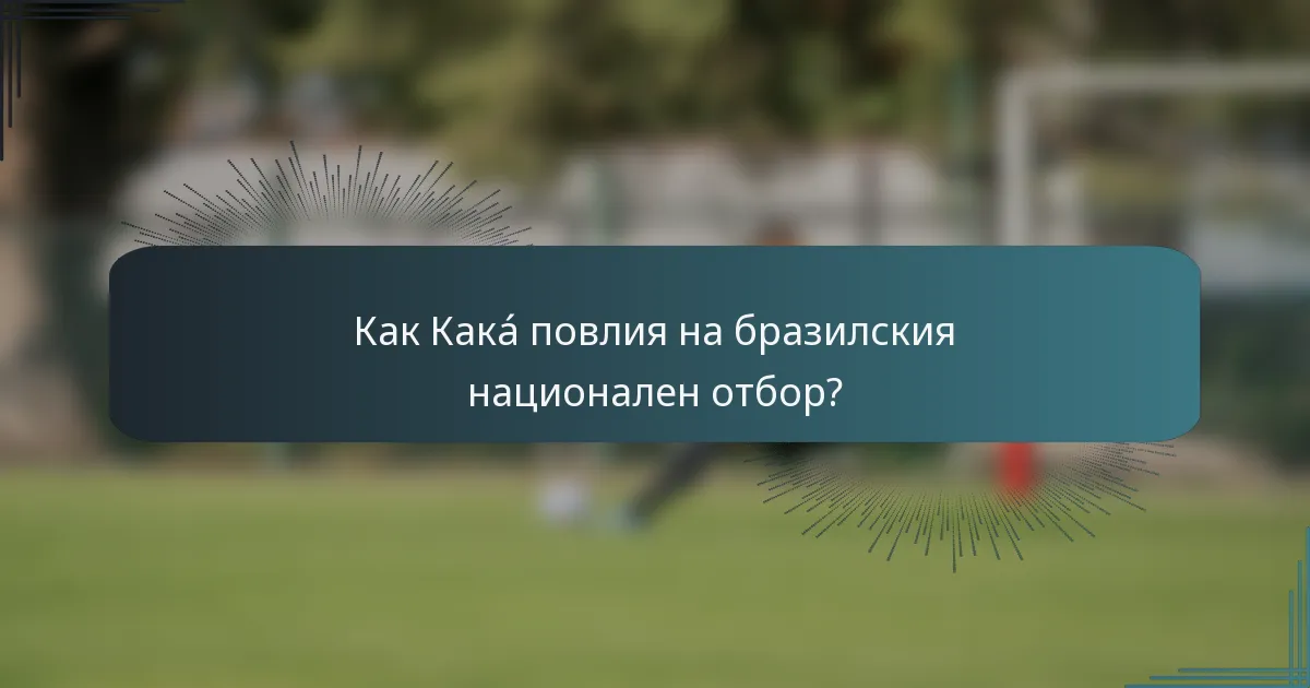 Как Какá повлия на бразилския национален отбор?