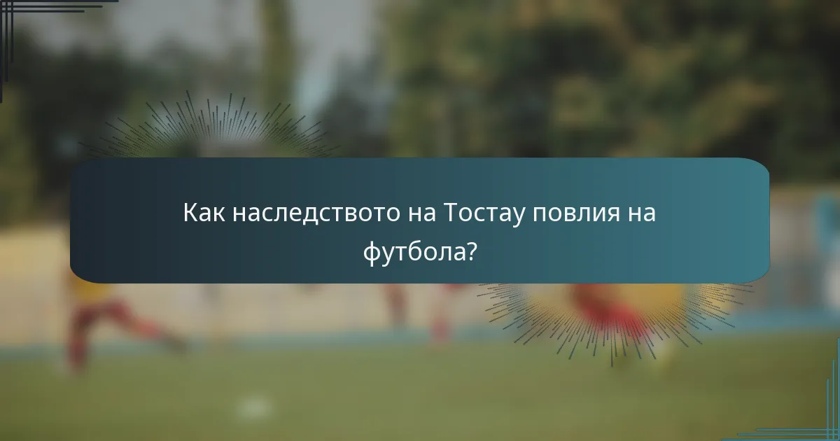 Как наследството на Тостау повлия на футбола?