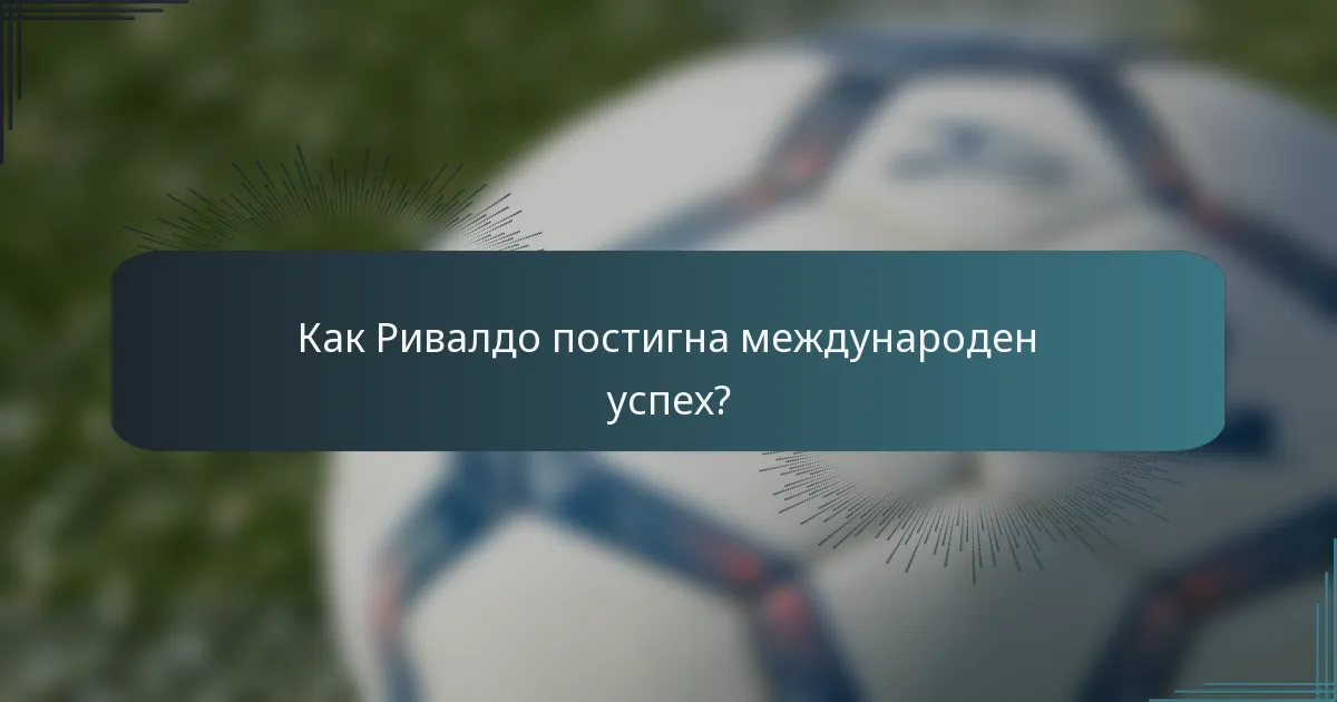 Как Ривалдо постигна международен успех?