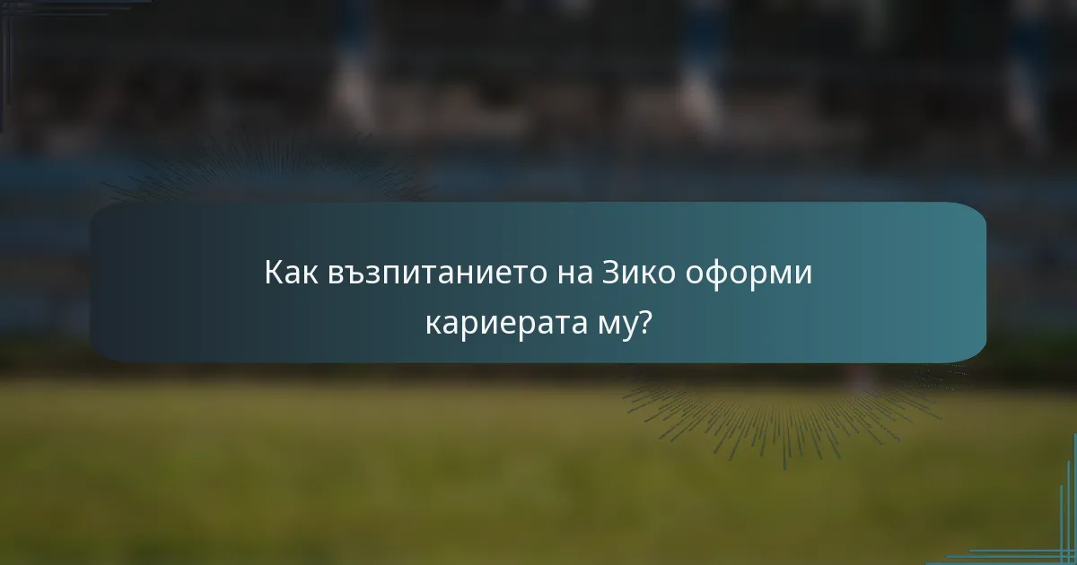 Как възпитанието на Зико оформи кариерата му?