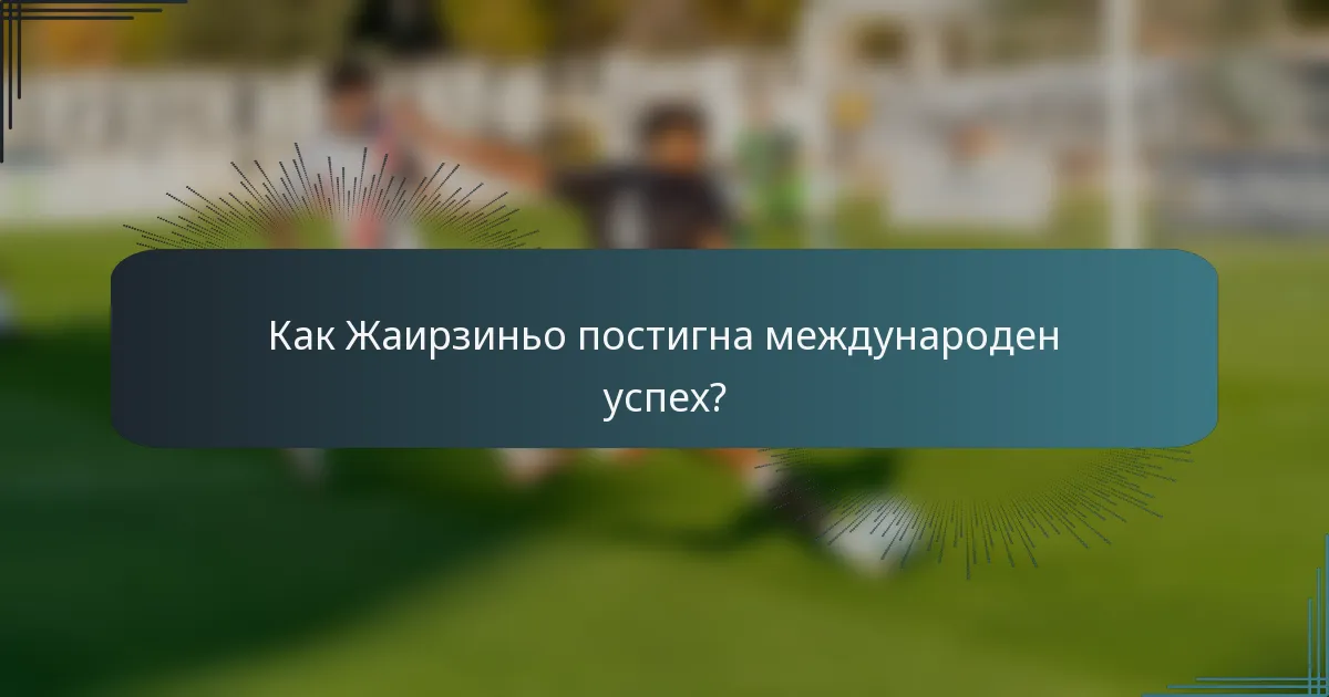 Как Жаирзиньо постигна международен успех?