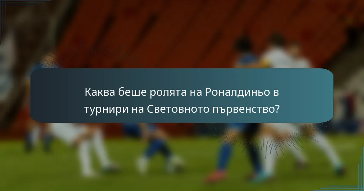 Каква беше ролята на Роналдиньо в турнири на Световното първенство?