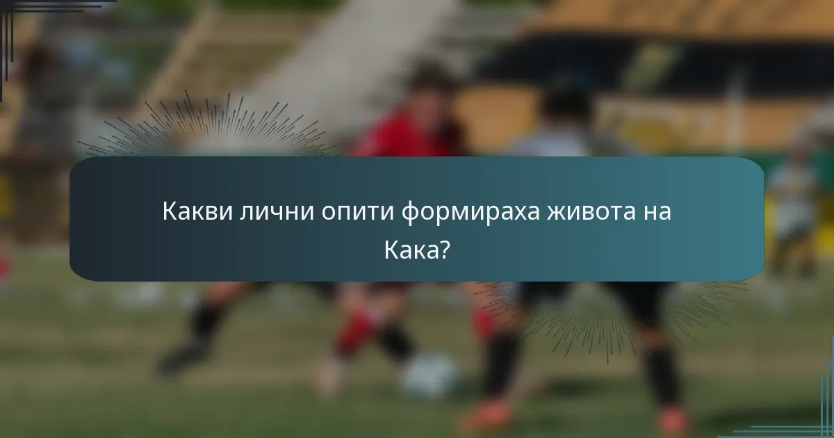 Какви лични опити формираха живота на Кака?