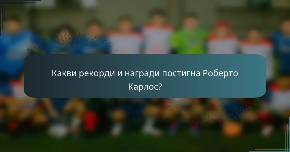 Какви рекорди и награди постигна Роберто Карлос?