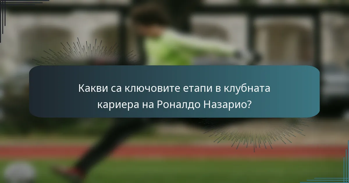 Какви са ключовите етапи в клубната кариера на Роналдо Назарио?