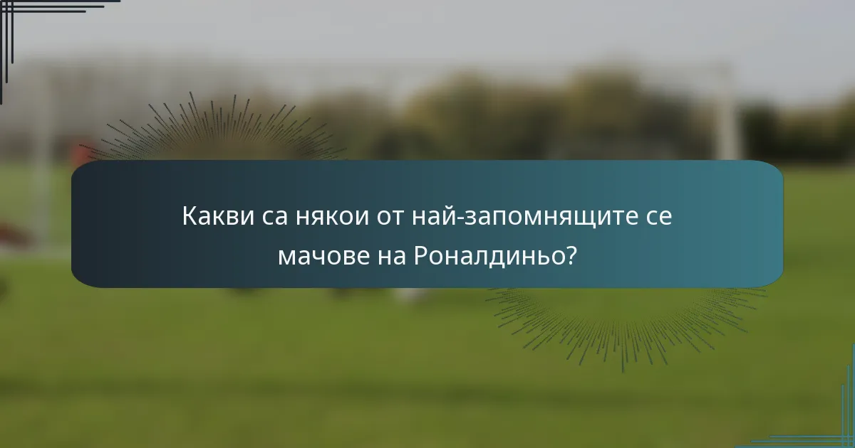 Какви са някои от най-запомнящите се мачове на Роналдиньо?