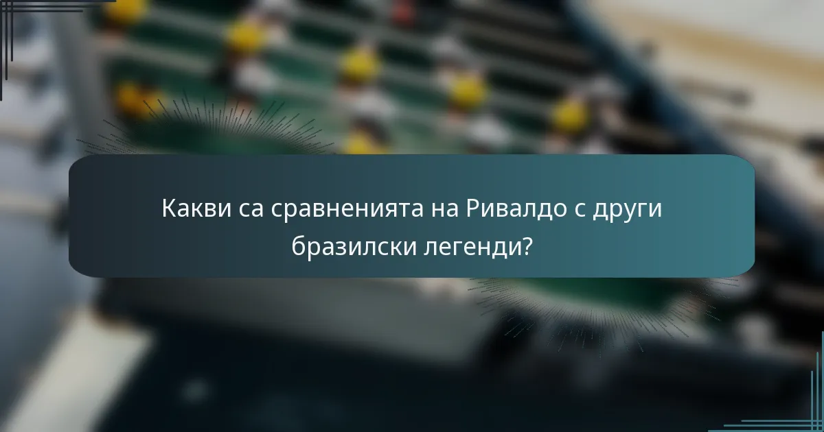 Какви са сравненията на Ривалдо с други бразилски легенди?