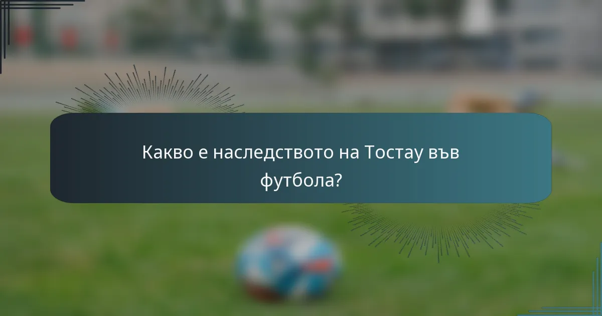 Какво е наследството на Тостау във футбола?