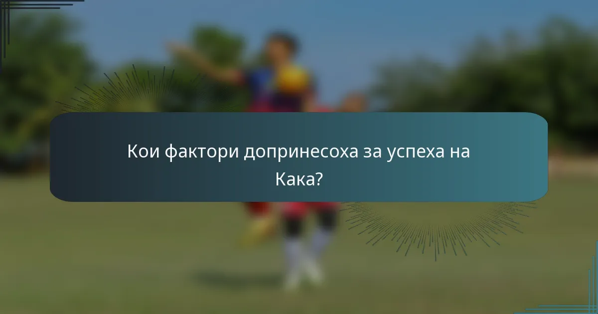 Кои фактори допринесоха за успеха на Кака?