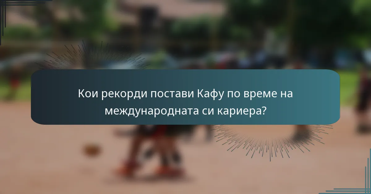 Кои рекорди постави Кафу по време на международната си кариера?